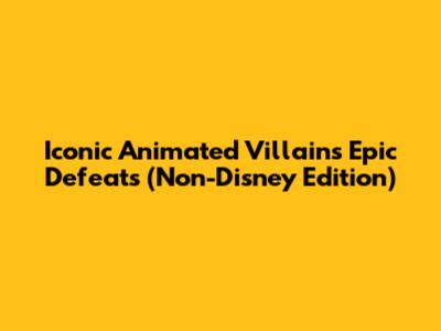 Iconic Animated Villains' Epic Defeats (Non-Disney Edition)