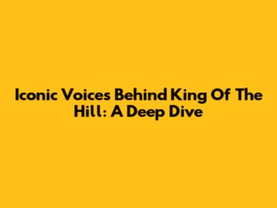 Iconic Voices Behind King Of The Hill: A Deep Dive