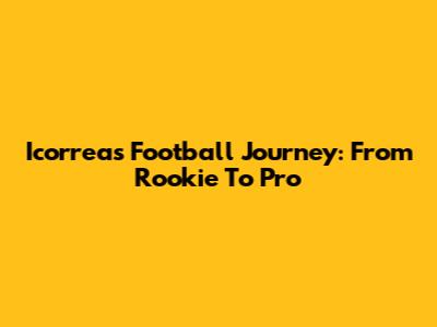 Icorrea's Football Journey: From Rookie To Pro