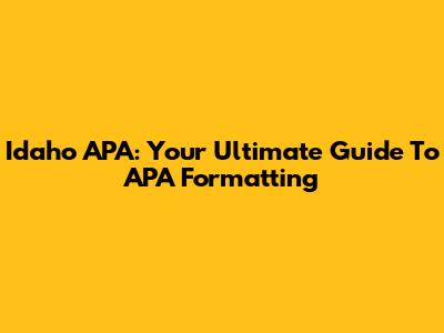 Idaho APA: Your Ultimate Guide To APA Formatting
