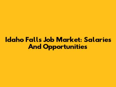 Idaho Falls Job Market: Salaries And Opportunities