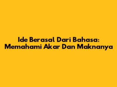 Ide Berasal Dari Bahasa: Memahami Akar Dan Maknanya