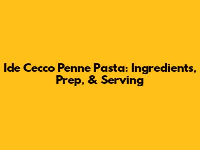 Ide Cecco Penne Pasta: Ingredients, Prep, & Serving