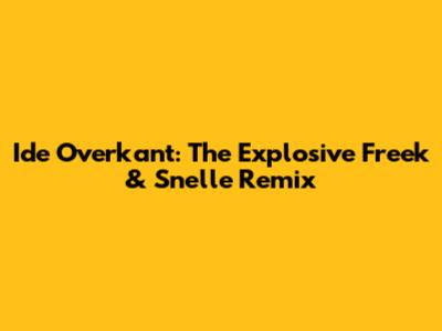 Ide Overkant: The Explosive Freek & Snelle Remix