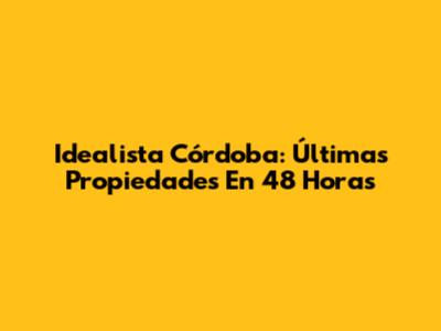 Idealista Córdoba: Últimas Propiedades En 48 Horas