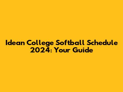 Idean College Softball Schedule 2024: Your Guide