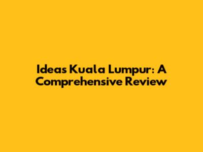Ideas Kuala Lumpur: A Comprehensive Review
