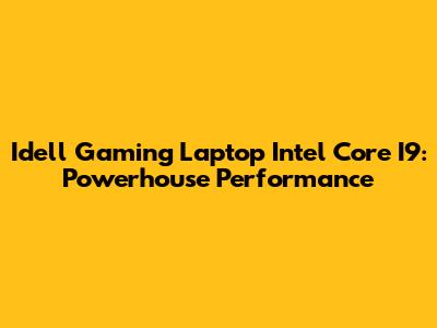Idell Gaming Laptop Intel Core I9: Powerhouse Performance