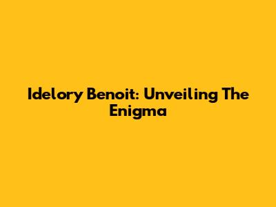 Idelory Benoit: Unveiling The Enigma