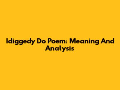 Idiggedy Do Poem: Meaning And Analysis