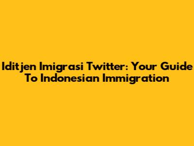 Iditjen Imigrasi Twitter: Your Guide To Indonesian Immigration