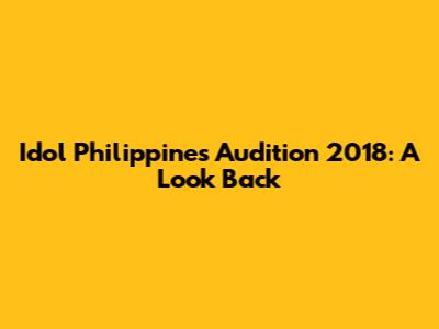 Idol Philippines Audition 2018: A Look Back