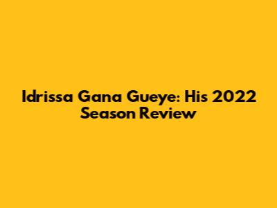Idrissa Gana Gueye: His 2022 Season Review