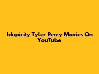 Idupicity Tyler Perry Movies On YouTube