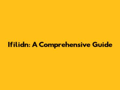 Ifilidn: A Comprehensive Guide