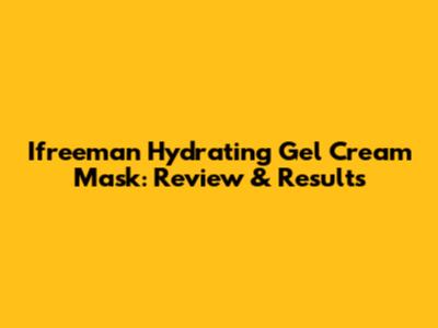 Ifreeman Hydrating Gel Cream Mask: Review & Results