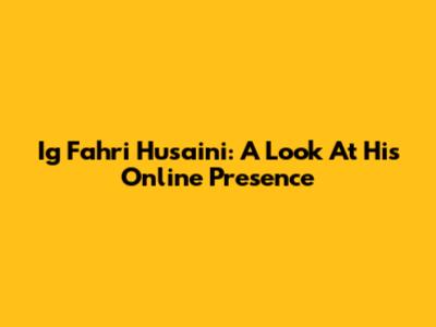 Ig Fahri Husaini: A Look At His Online Presence