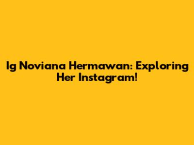 Ig Noviana Hermawan: Exploring Her Instagram!
