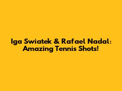 Iga Swiatek & Rafael Nadal: Amazing Tennis Shots!