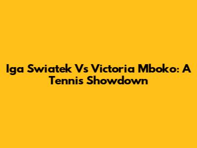 Iga Swiatek Vs Victoria Mboko: A Tennis Showdown