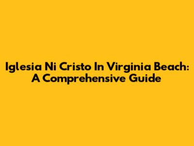 Iglesia Ni Cristo In Virginia Beach: A Comprehensive Guide