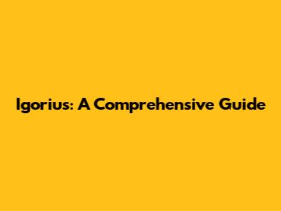 Igorius: A Comprehensive Guide