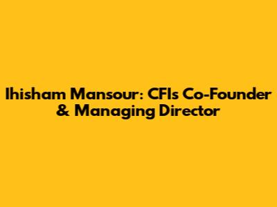 Ihisham Mansour: CFI's Co-Founder & Managing Director
