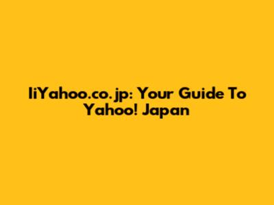 IiYahoo.co.jp: Your Guide To Yahoo! Japan