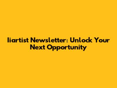 Iiartist Newsletter: Unlock Your Next Opportunity
