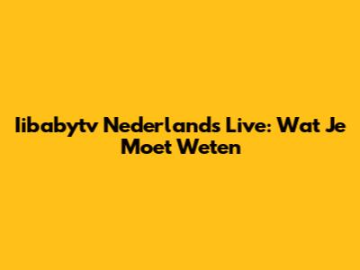 Iibabytv Nederlands Live: Wat Je Moet Weten