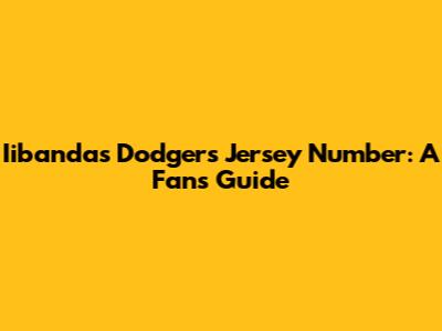 Iibanda's Dodgers Jersey Number: A Fan's Guide