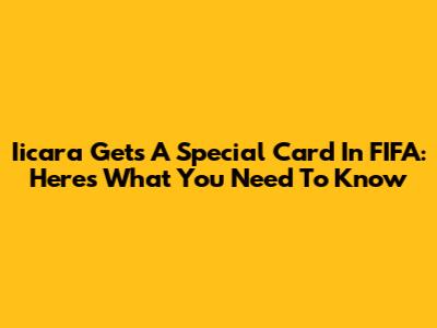Iicara Gets A Special Card In FIFA: Here's What You Need To Know