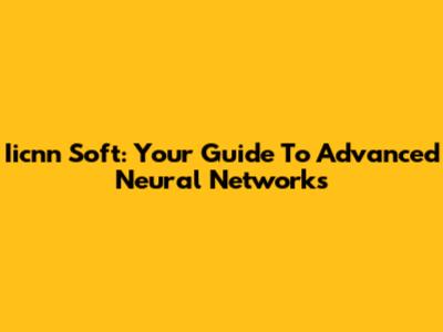 Iicnn Soft: Your Guide To Advanced Neural Networks