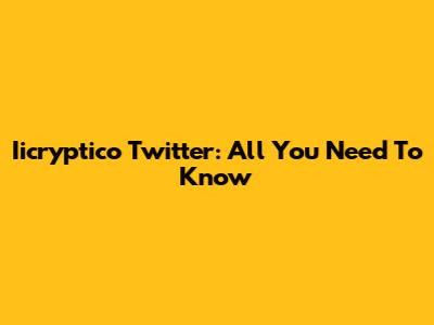 Iicryptico Twitter: All You Need To Know