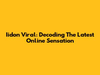 Iidon Viral: Decoding The Latest Online Sensation