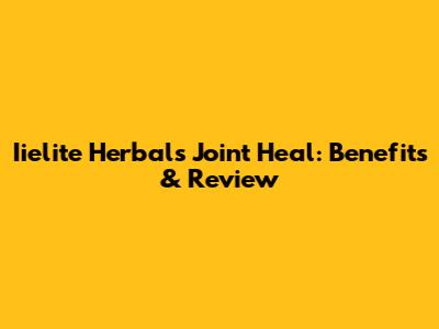 Iielite Herbals Joint Heal: Benefits & Review