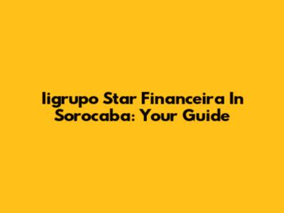 Iigrupo Star Financeira In Sorocaba: Your Guide