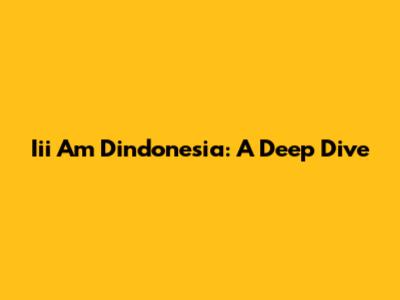 Iii Am Dindonesia: A Deep Dive