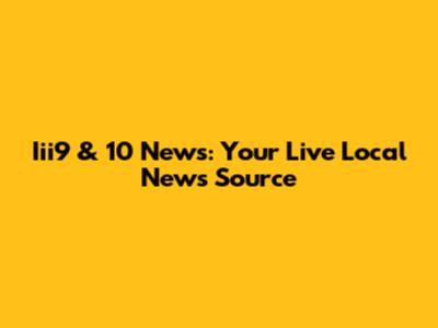 Iii9 & 10 News: Your Live Local News Source