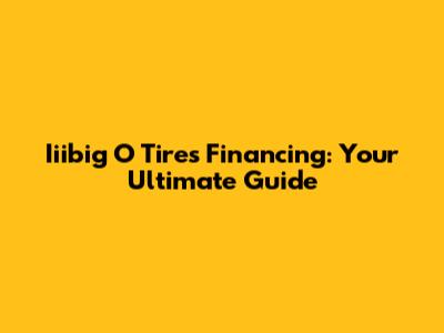 Iiibig O Tires Financing: Your Ultimate Guide