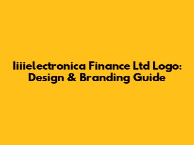 Iiiielectronica Finance Ltd Logo: Design & Branding Guide