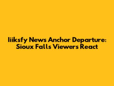 Iiiksfy News Anchor Departure: Sioux Falls Viewers React