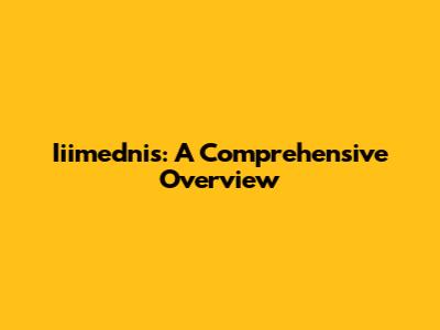 Iiimednis: A Comprehensive Overview