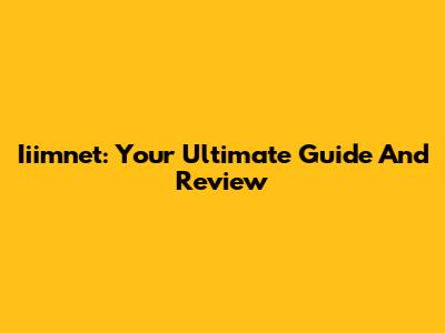 Iiimnet: Your Ultimate Guide And Review
