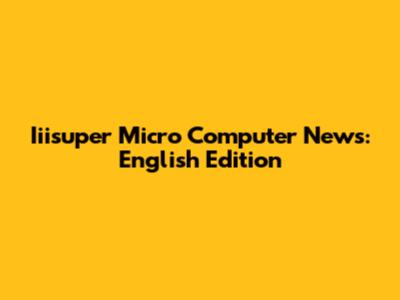 Iiisuper Micro Computer News: English Edition