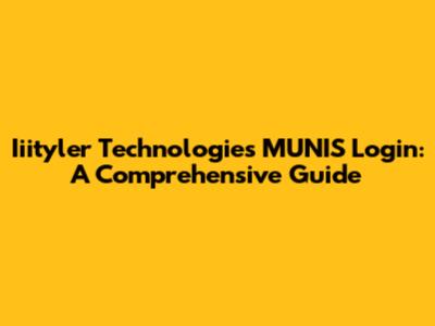 Iiityler Technologies MUNIS Login: A Comprehensive Guide