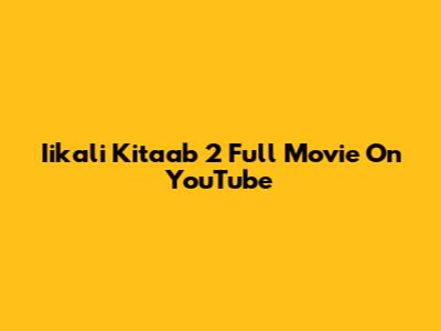 Iikali Kitaab 2 Full Movie On YouTube