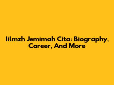 Iilmzh Jemimah Cita: Biography, Career, And More