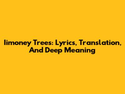 Iimoney Trees: Lyrics, Translation, And Deep Meaning