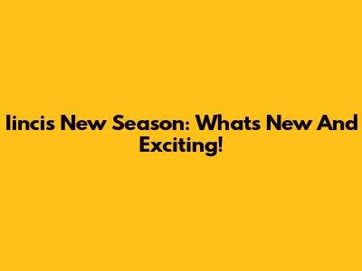 Iincis' New Season: What's New And Exciting!